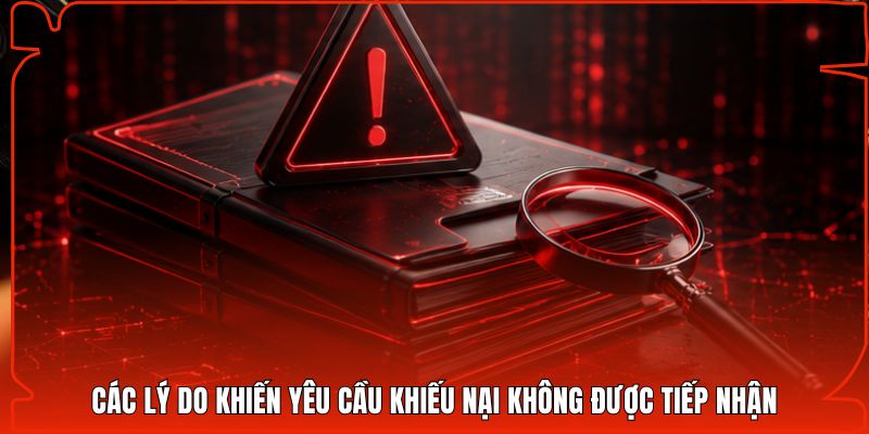 Các lý do khiến yêu cầu khiếu nại không được tiếp nhận
