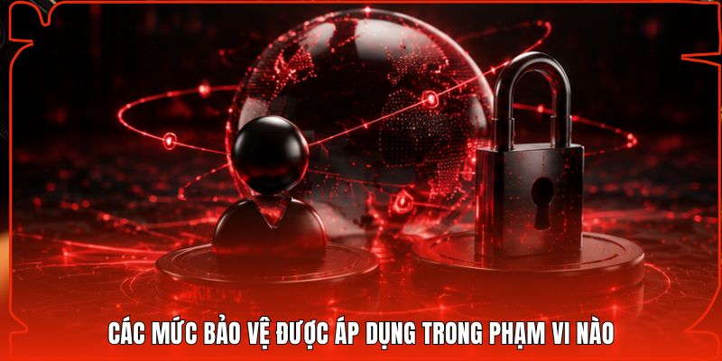 Các mức bảo vệ được áp dụng trong phạm vi nào