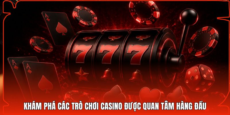 Khám phá các trò chơi casino được quan tâm hàng đầu