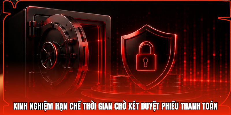 Kinh nghiệm hạn chế thời gian chờ xét duyệt phiếu thanh toán