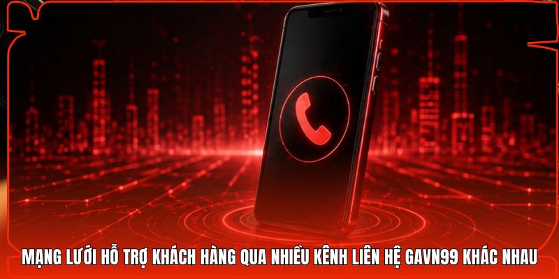 Mạng lưới hỗ trợ khách hàng qua nhiều kênh liên hệ Gavn99 khác nhau
