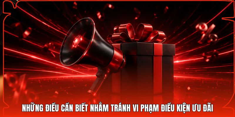 Những điều cần biết nhằm tránh vi phạm điều kiện ưu đãi