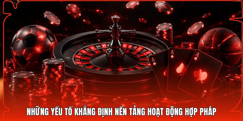 Những yếu tố khẳng định nền tảng hoạt động hợp pháp