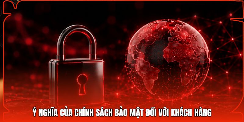 Ý nghĩa của chính sách bảo mật đối với khách hàng